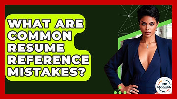 What Are Common Resume Reference Mistakes? - Job Success Network