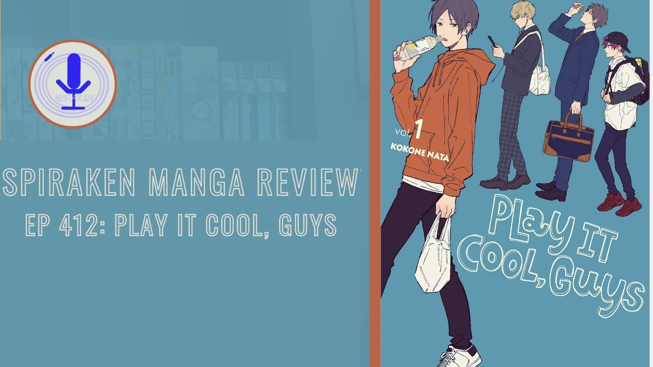Spiraken Manga Review Ep 412: Play It Cool, Guys