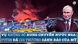 🇷🇺 Khủng bố rung chuyển Nga: Putin đã coi thường cảnh báo của Mỹ?