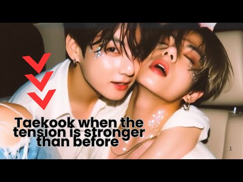 TAEKOOK WHEN THE TENSION IS STRONGER THAN BEFORE