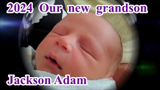 2024 Our new grandson Jackson Adam