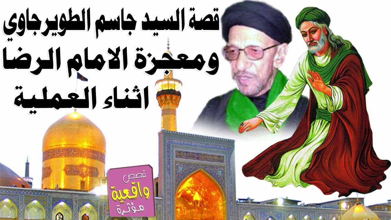 قصة السيد جاسم الطويرجاوي ومعجزة الامام الرضا اثناء العملية