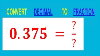 CONVERT    DECIMAL     0.375 =  ?/?        TO     FRACTION