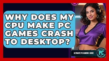 Why Does My CPU Make PC Games Crash To Desktop? - Ultimate PC Gaming Guide