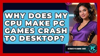 Why Does My CPU Make PC Games Crash To Desktop? - Ultimate PC Gaming Guide