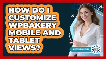 How Do I Customize WPBakery Mobile And Tablet Views? - WP Solutions Guru
