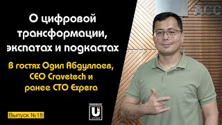 Подкаст №18 с Одилом Абдуллаевым, CEO Cravetech и CTO Expera | О трансформации, экспатах и подкастах