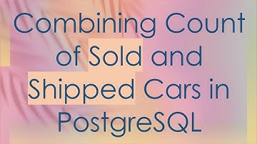 Combining Count of Sold and Shipped Cars in PostgreSQL