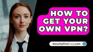 How To Get Your Own VPN? - SecurityFirstCorp.com
