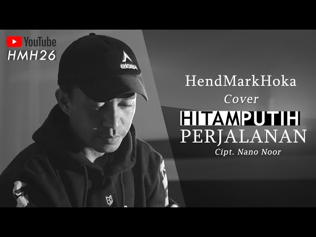 HITAM PUTIH PERJALANAN || Cipt. Nano Noor || HendMarkHoka_Cover by request class=