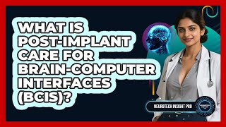 What Is Post-implant Care For Brain-Computer Interfaces (BCIs)? - Neurotech Insight Pro