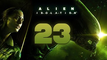 Alien: Isolation Walkthrough Part 23 Gameplay Playthrough Let