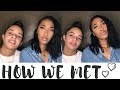 HOW WE MET | STORY TIME!!!