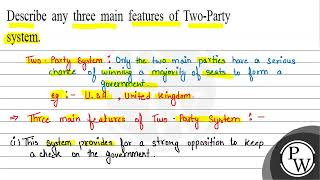 Describe any three main features of Two-Party system. Two. Party System: Only the two main parti...