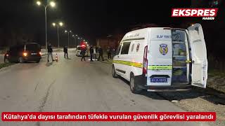 Kütahyada Güvenlik Görevlisi Dayısı Tarafından Tüfekle Vuruldu