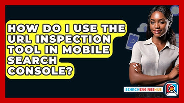 How Do I Use The URL Inspection Tool In Mobile Search Console? - SearchEnginesHub.com