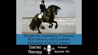 Canter Therapy Podcast: Episode 104 - Django the Friesian and Lipedema Awareness with Lynn Jenkin