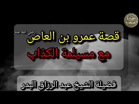قصة عمرو بن العاص رضي الله عنه مع مسيلمة الكذاب فضيلة الشيخ عبد الرزاق البدر حفظه الله تعالى