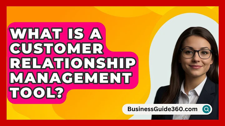 What Is A Customer Relationship Management Tool? - BusinessGuide360.com