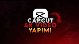 Capcut 4K Yapimi