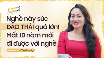 Diễn Viên Hạnh Thúy: Nghề này sức ĐÀO THẢI quá lớn. Mất 10 năm mới đi được với nghề  | CDCN Ep 69