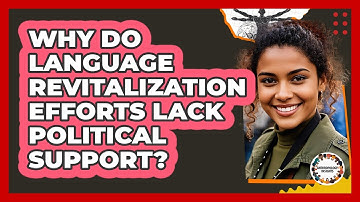 Why Do Language Revitalization Efforts Lack Political Support? - Anthropology Insights
