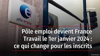 Pôle emploi devient France Travail le 1er janvier 2024 : ce qui change pour les inscrits