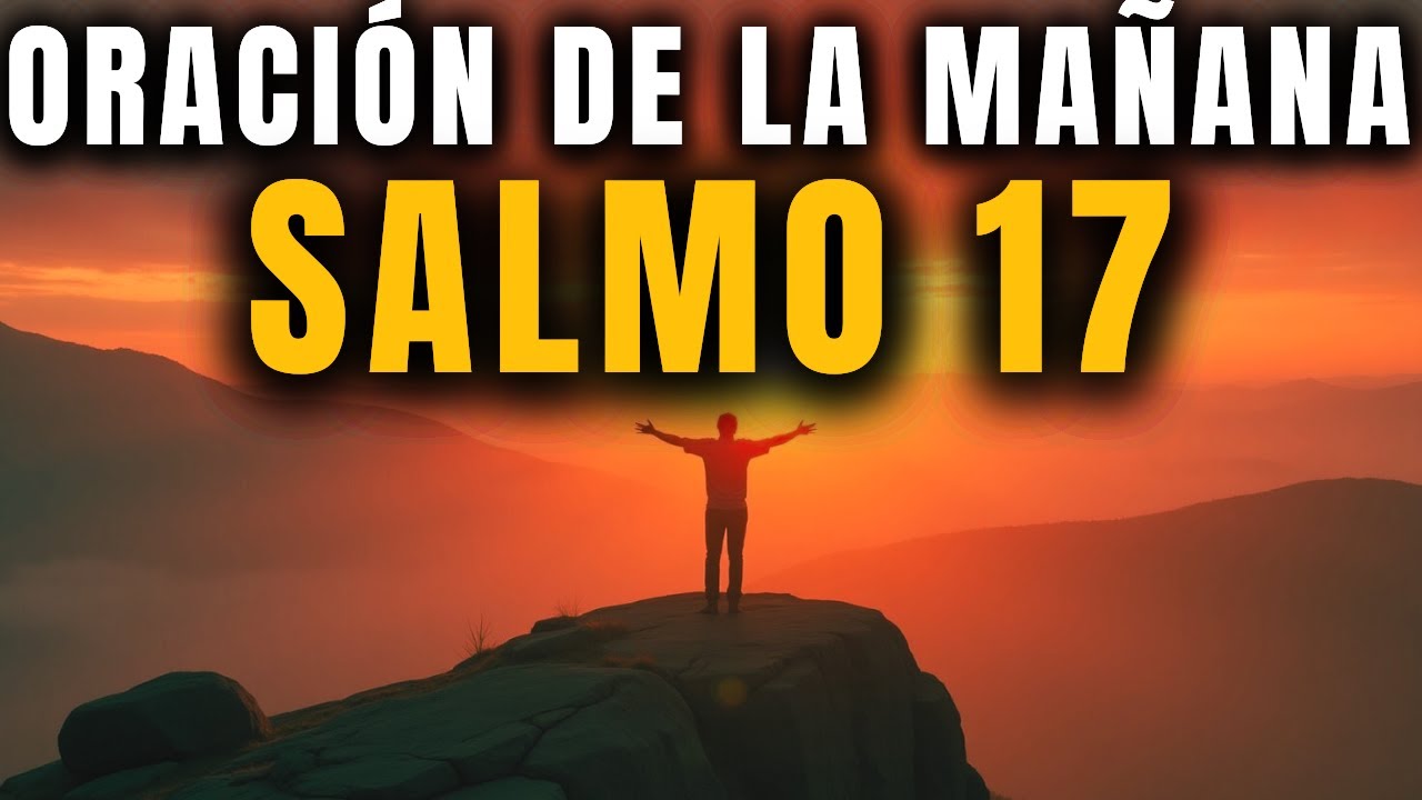 ORACIÓN DE LA MAÑANA con el SALMO 17 | Poderosa Oración de la Mañana de ...