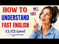 How to Understand Fast English (C1/C2) | Understand British & American Speakers | Part 9