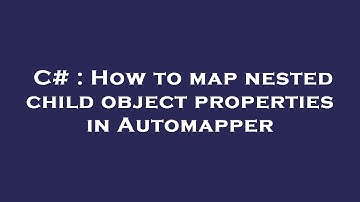 C# : How to map nested child object properties in Automapper