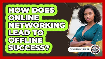 How Does Online Networking Lead To Offline Success? - The Millennials Mindset