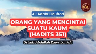 Orang Yang Mencintai Suatu Kaum (Hadits 351) - Ustadz Abdullah Zaen., Lc., MA.