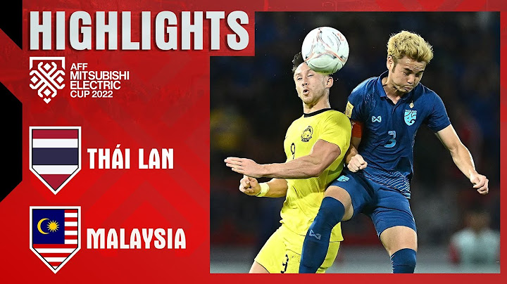 HIGHLIGHTS: THÁI LAN - MALAYSIA | 'VOI CHIẾN' NGƯỢC DÒNG ĐẲNG CẤP, HẸN ĐT VIỆT NAM Ở CHUNG KẾT