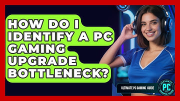 How Do I Identify A PC Gaming Upgrade Bottleneck? - Ultimate PC Gaming Guide
