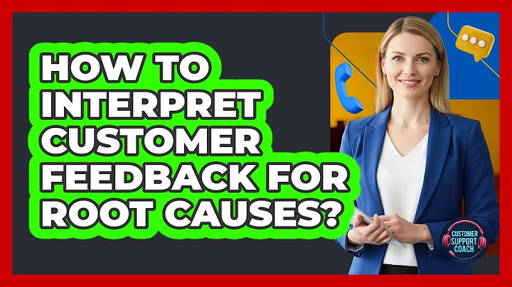 How To Interpret Customer Feedback For Root Causes?