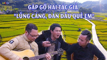 GẶP GỠ TÁC GIẢ "LŨNG CÁNG, ĐÁN DẦU QUÊ EM" A PÁO VÀ NGUYỄN TẤT THẮNG