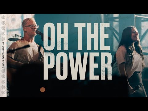 Oh The Power Official Live Video | Crossroads Music