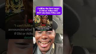 I will be the first target If  Obi or Atiku wins 2027 elections Wike said