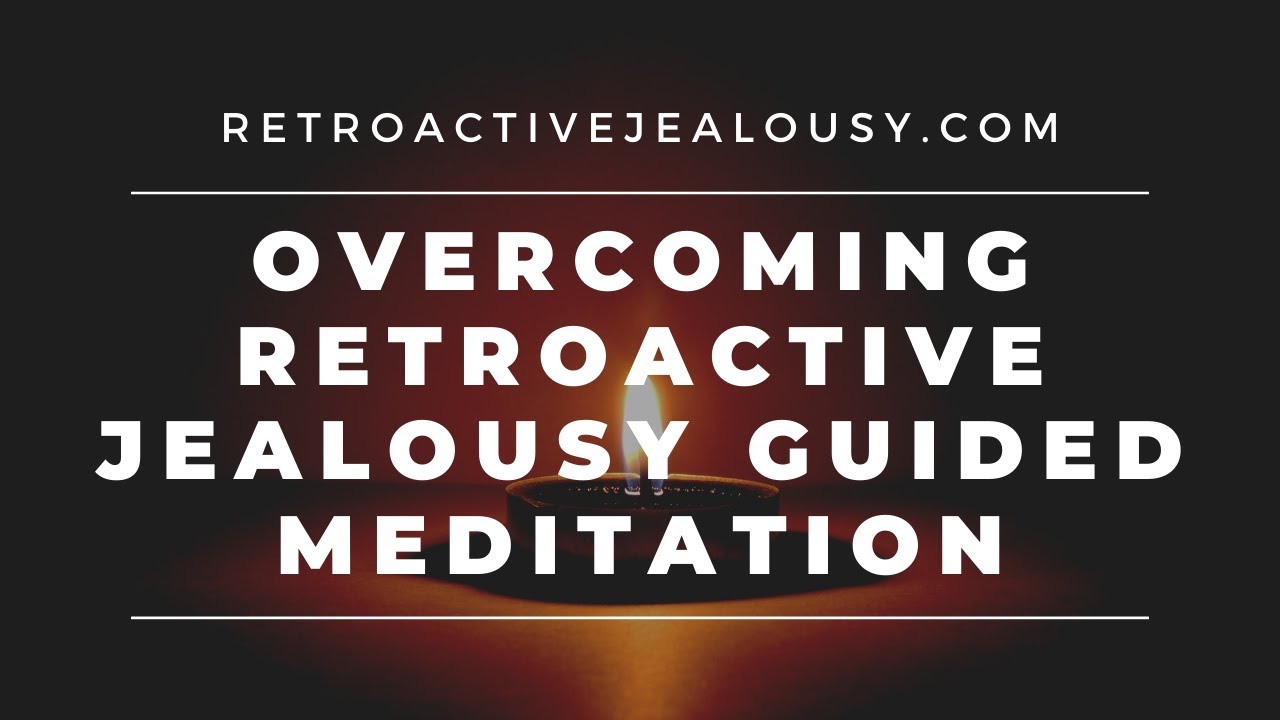 Guided Meditation For Retroactive Jealousy