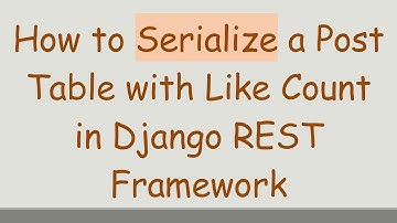 How to Serialize a Post Table with Like Count in Django REST Framework