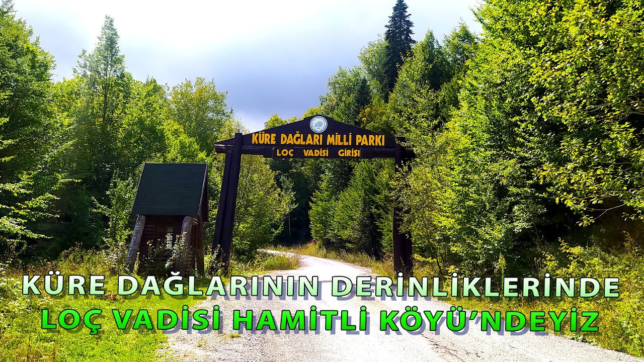 KÜRE DAĞLARININ DERİNLİKLERİNDE LOÇ VADİSİNDE HAMİTLİ KÖYÜNDEYİZ