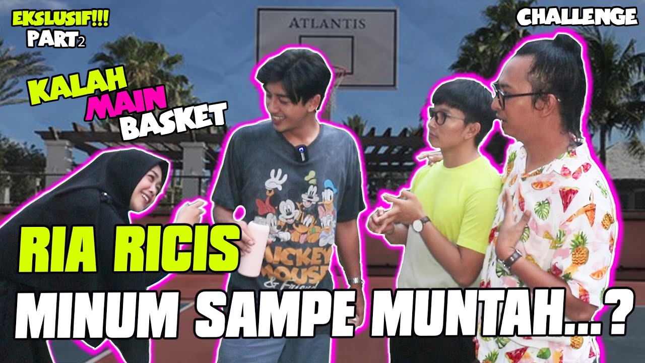 KALAH MAIN BASKET... RIA RICIS MINUM SAMPE MUNTAH...????