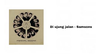 Di ujung jalan - Samsons (Lirik lagu)