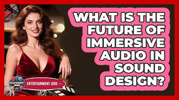 What Is The Future Of Immersive Audio In Sound Design? - Entertainment Jobs