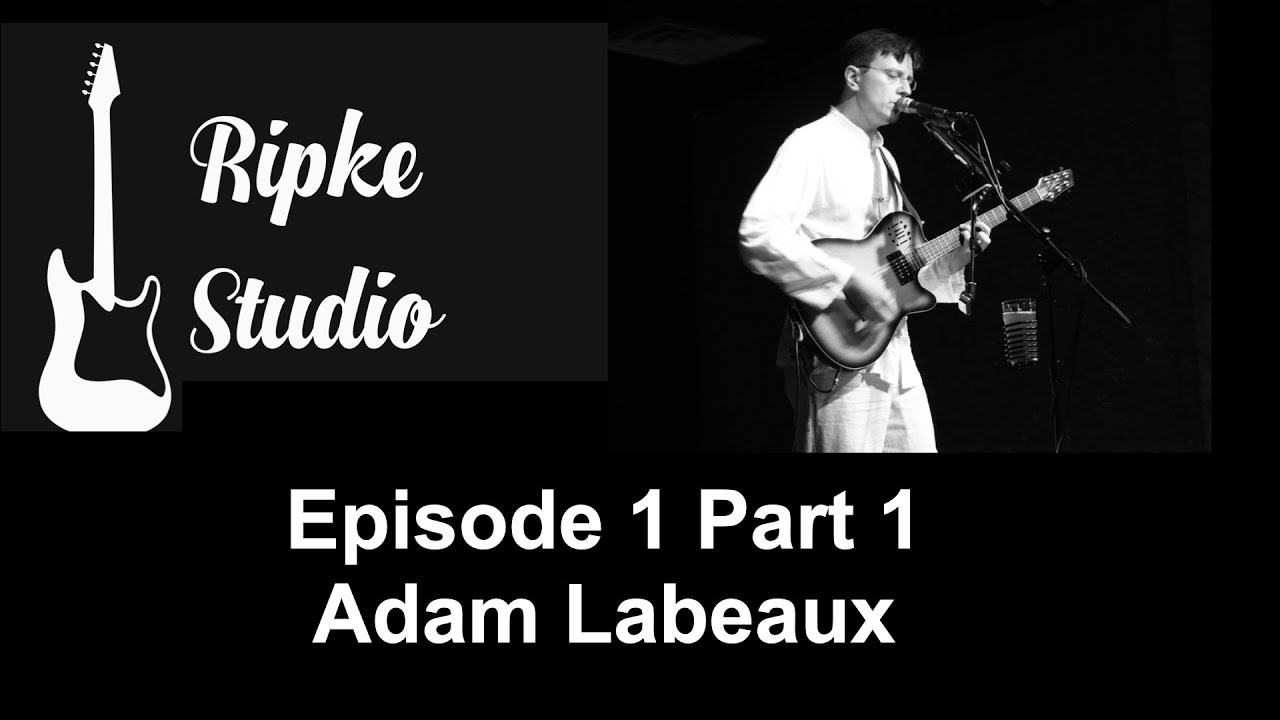 Ripke Studio- Guest Musician FeatureAdam LabeauxEpisode 1-Part 1