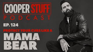 Cooper Stuff: Ep. 124 - Protect Your Cubs Like A Mama Bear