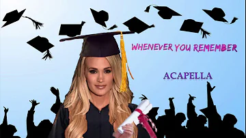 Carrie Underwood- "Whenever You Remember" (Graduation song) Acapella
