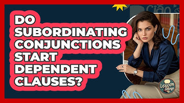 Do Subordinating Conjunctions Start Dependent Clauses?