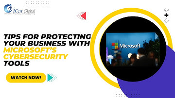 Tips for protecting your business with Microsoft’s cybersecurity tools | iCert Global