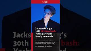 Jackson Wang’s 30th birthday bash: Yacht party and family moments